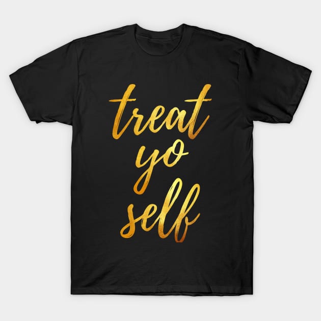 treat yo self T-Shirt by granolaparty